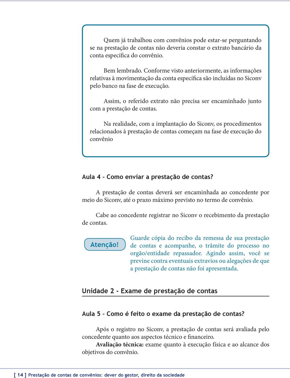 Assim, o referido extrato não precisa ser encaminhado junto com a prestação de contas.