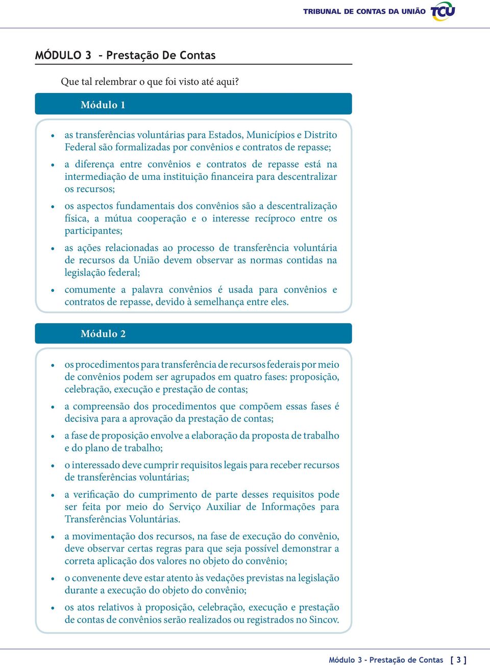 intermediação de uma instituição financeira para descentralizar os recursos; os aspectos fundamentais dos convênios são a descentralização física, a mútua cooperação e o interesse recíproco entre os