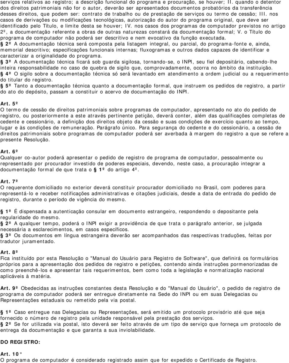 serviços ou termo de cessão; III. nos casos de derivações ou modificações tecnológicas, autorização do autor do programa original, que deve ser identificado pelo Título, e limite desta se houver; IV.