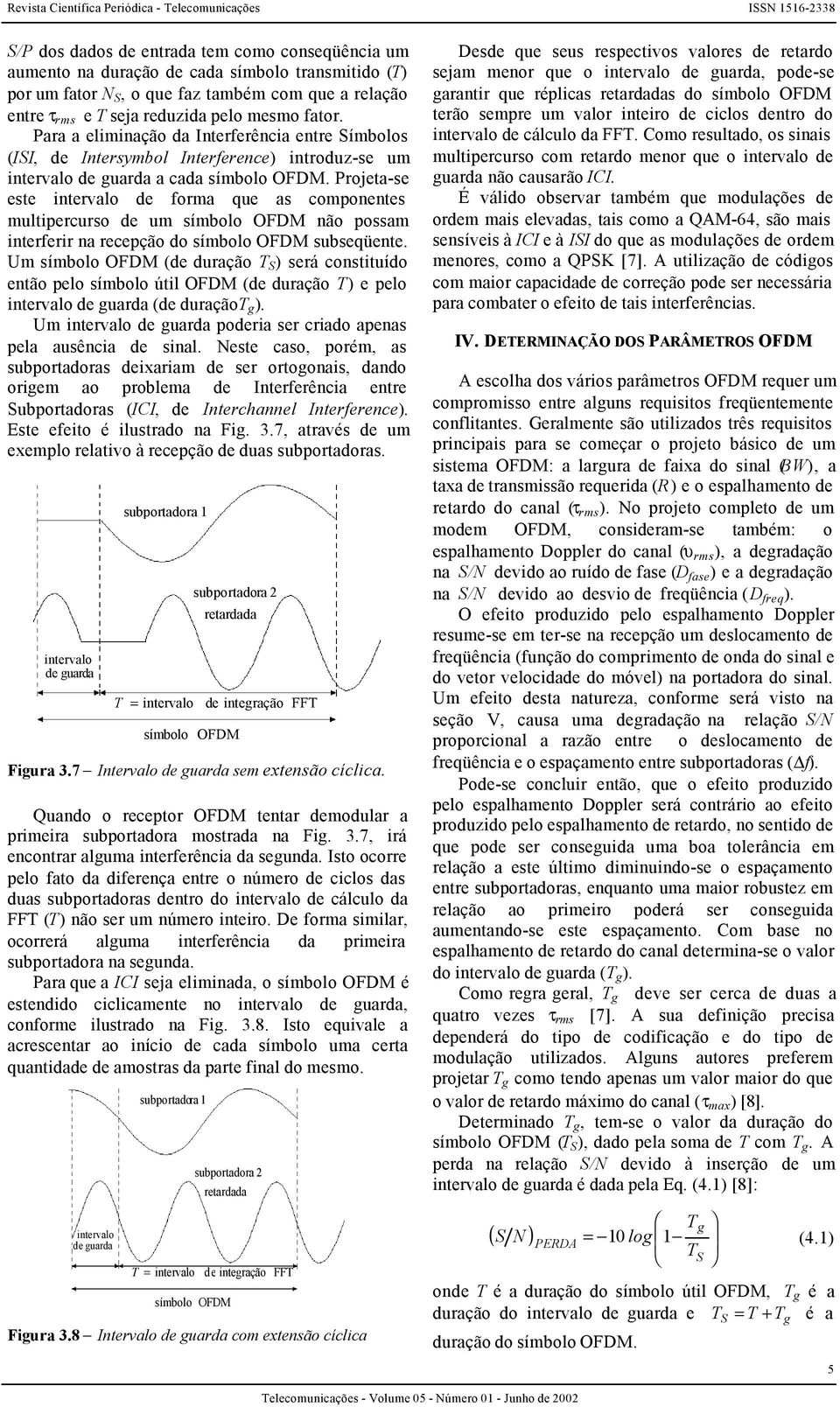 Projeta-se este ntervalo de forma que as componentes multpercurso de um símbolo OFDM não possam nterferr na recepção do símbolo OFDM subseqüente.