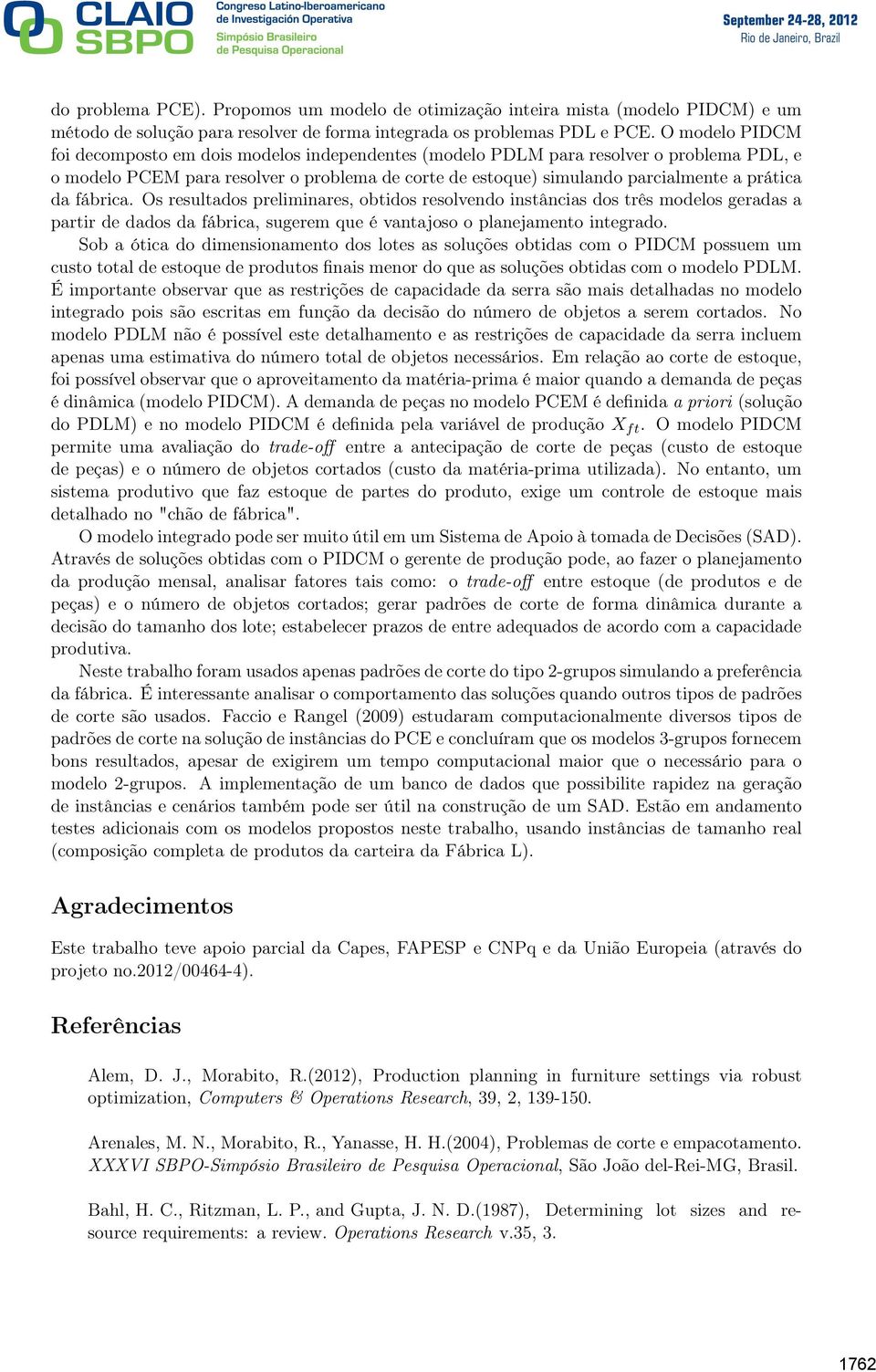 da fábrica. Os resultados preliminares, obtidos resolvendo instâncias dos três modelos geradas a partir de dados da fábrica, sugerem que é vantajoso o planejamento integrado.