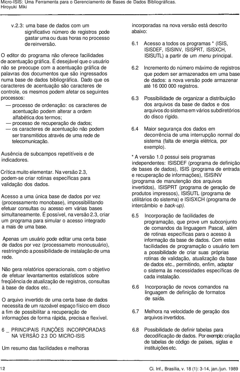 Dado que os caracteres de acentuação são caracteres de controle, os mesmos podem afetar os seguintes processos: processo de ordenação: os caracteres de acentuação podem alterar a ordem alfabética dos