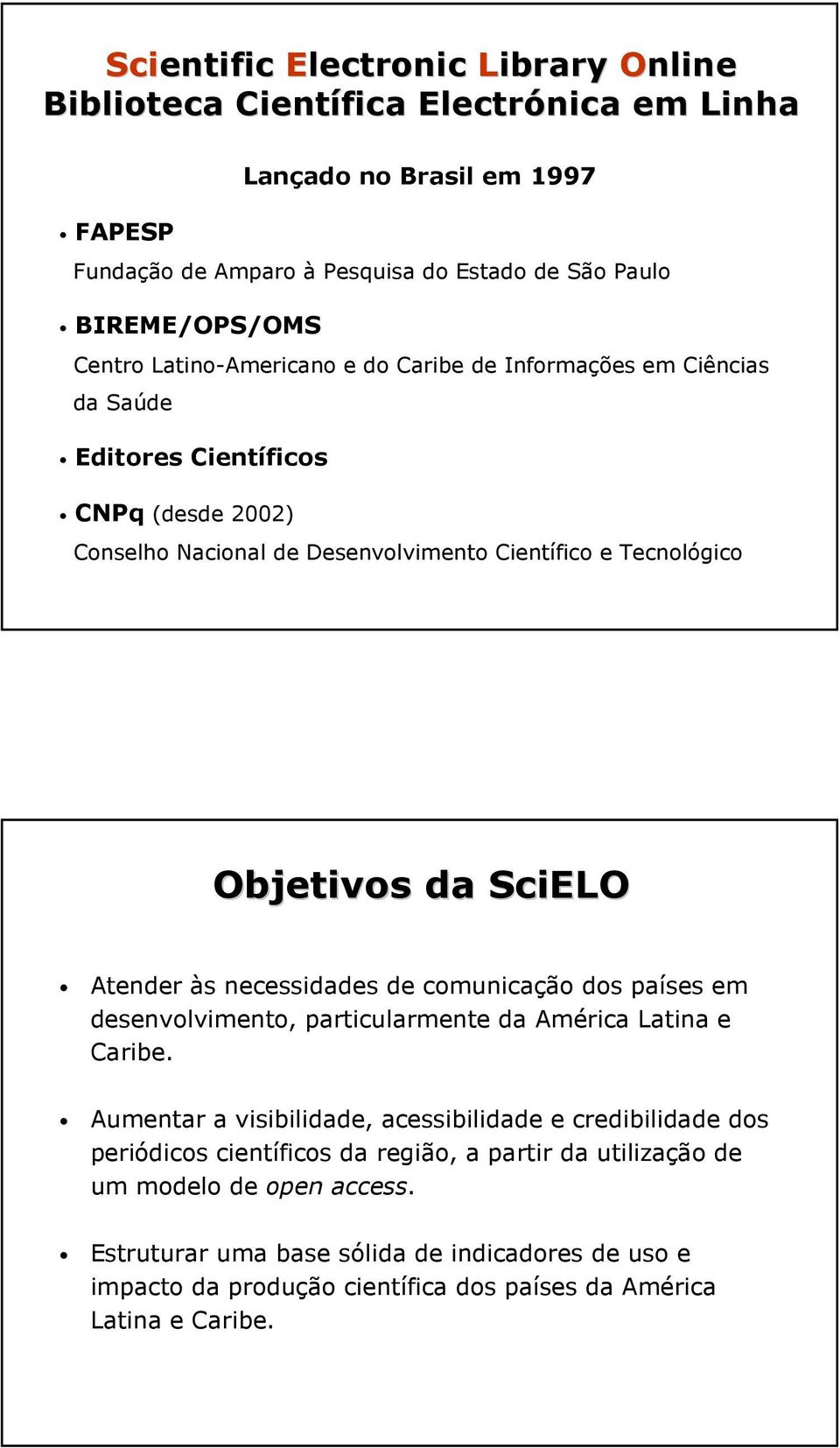 Atender às necessidades de comunicação dos países em desenvolvimento, particularmente da América Latina e Caribe.