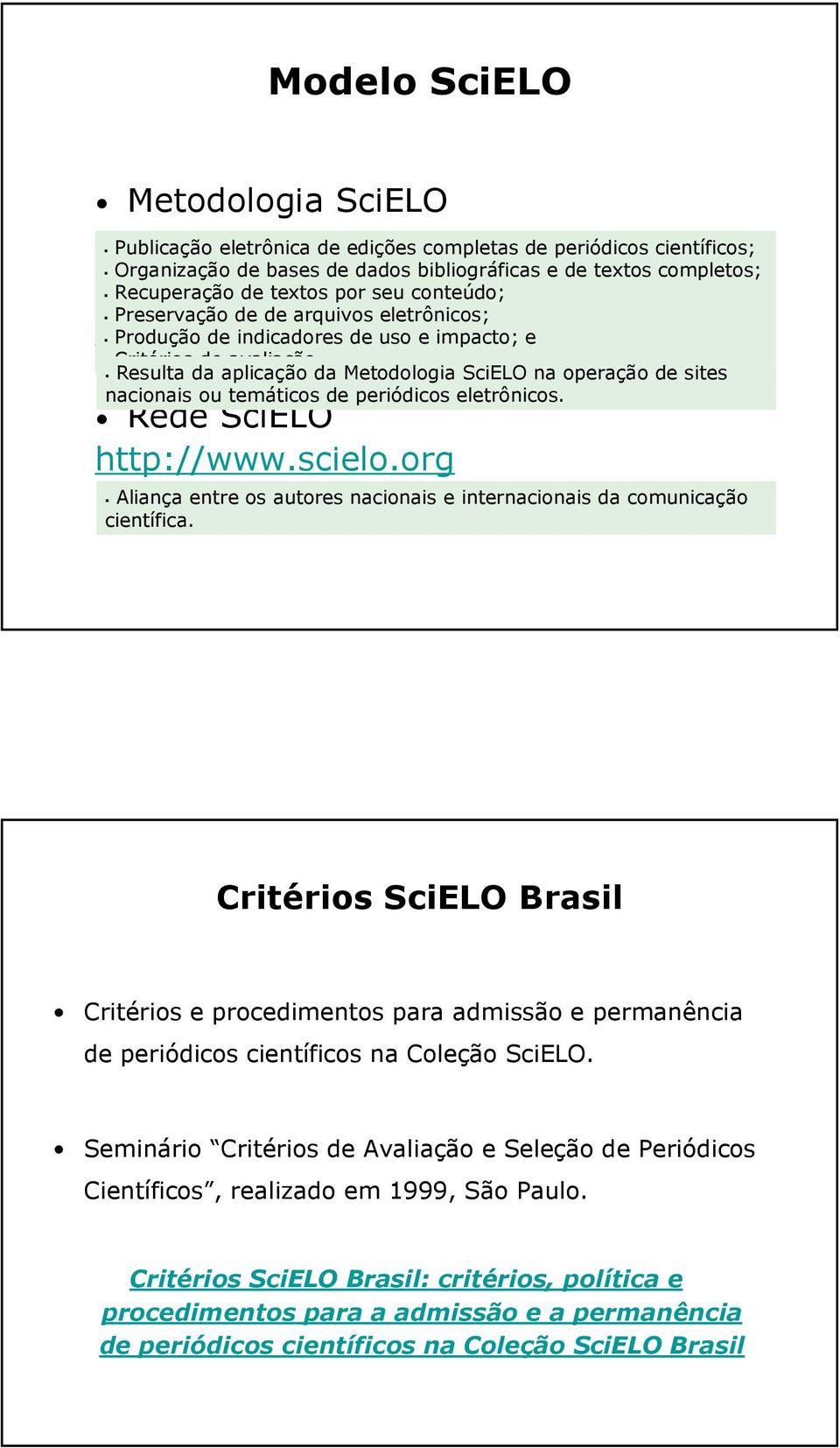 temáticos de periódicos eletrônicos. Site SciELO http://www.scielo.cl Rede SciELO http://www.scielo.org Aliança entre os autores nacionais e internacionais da comunicação científica.