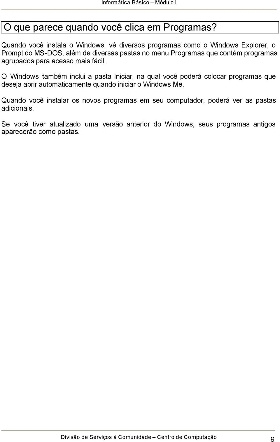 contém programas agrupados para acesso mais fácil.