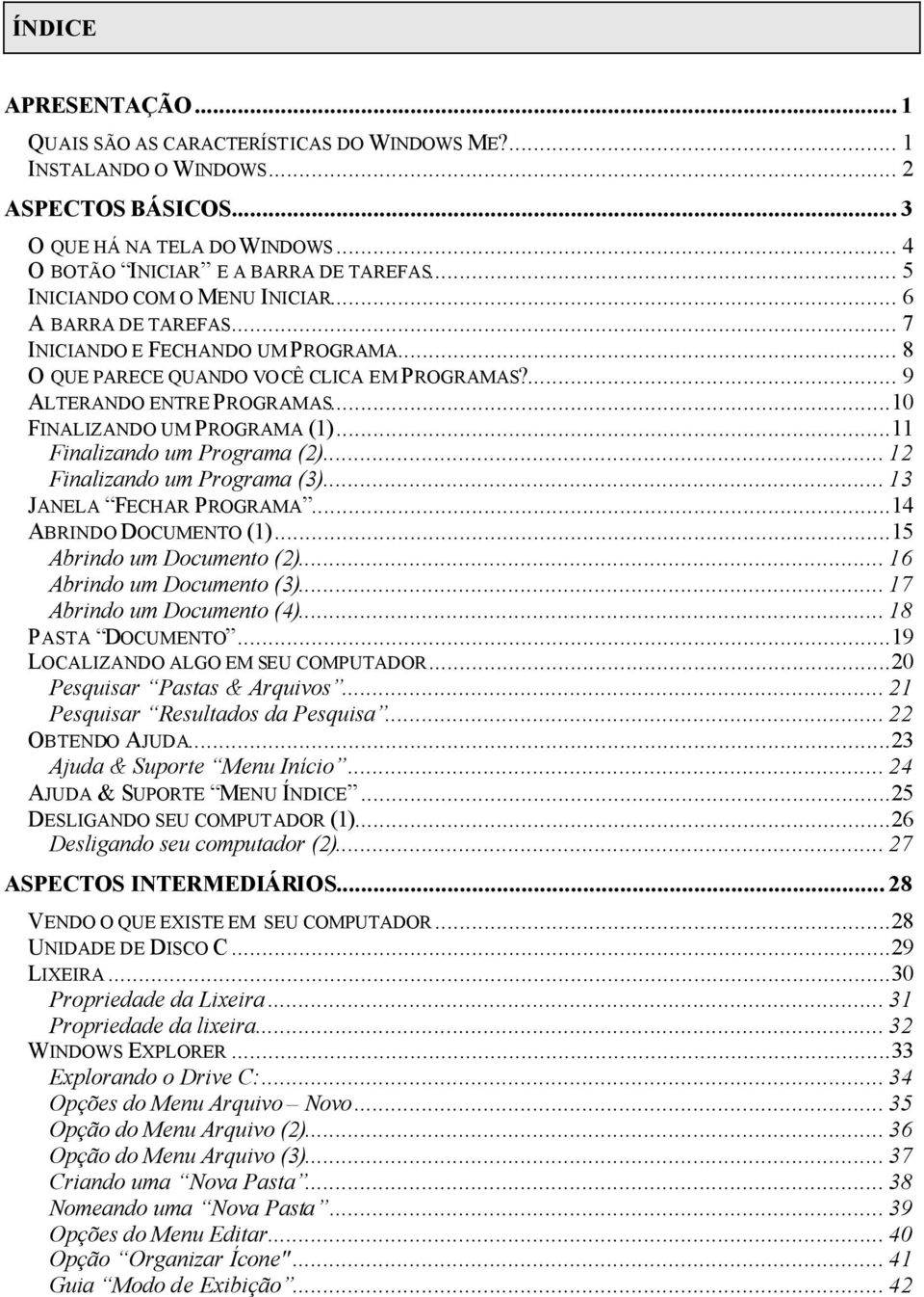 ..10 FINALIZANDO UM PROGRAMA (1)...11 Finalizando um Programa (2)... 12 Finalizando um Programa (3)... 13 JANELA FECHAR PROGRAMA...14 ABRINDO DOCUMENTO (1)...15 Abrindo um Documento (2).