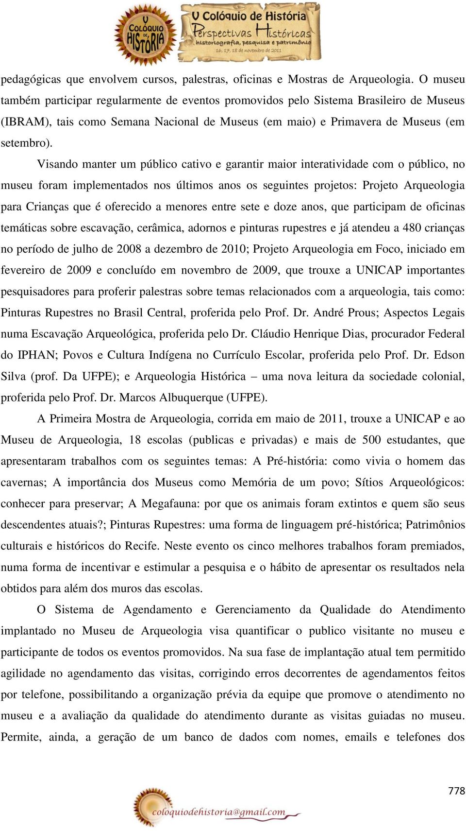 Visando manter um público cativo e garantir maior interatividade com o público, no museu foram implementados nos últimos anos os seguintes projetos: Projeto Arqueologia para Crianças que é oferecido