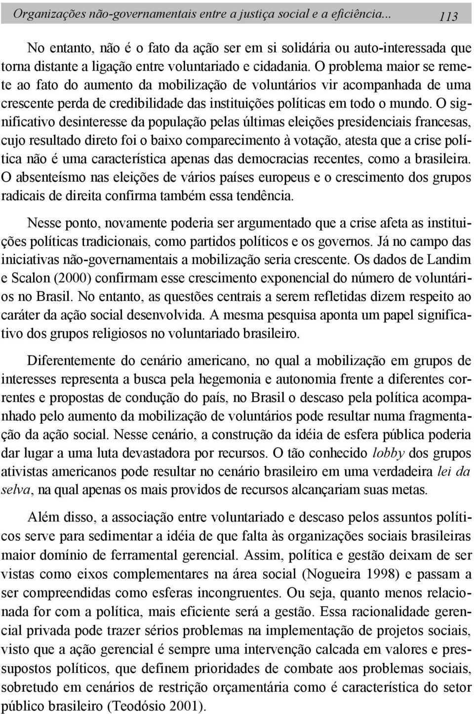 O problema maior se remete ao fato do aumento da mobilização de voluntários vir acompanhada de uma crescente perda de credibilidade das instituições políticas em todo o mundo.