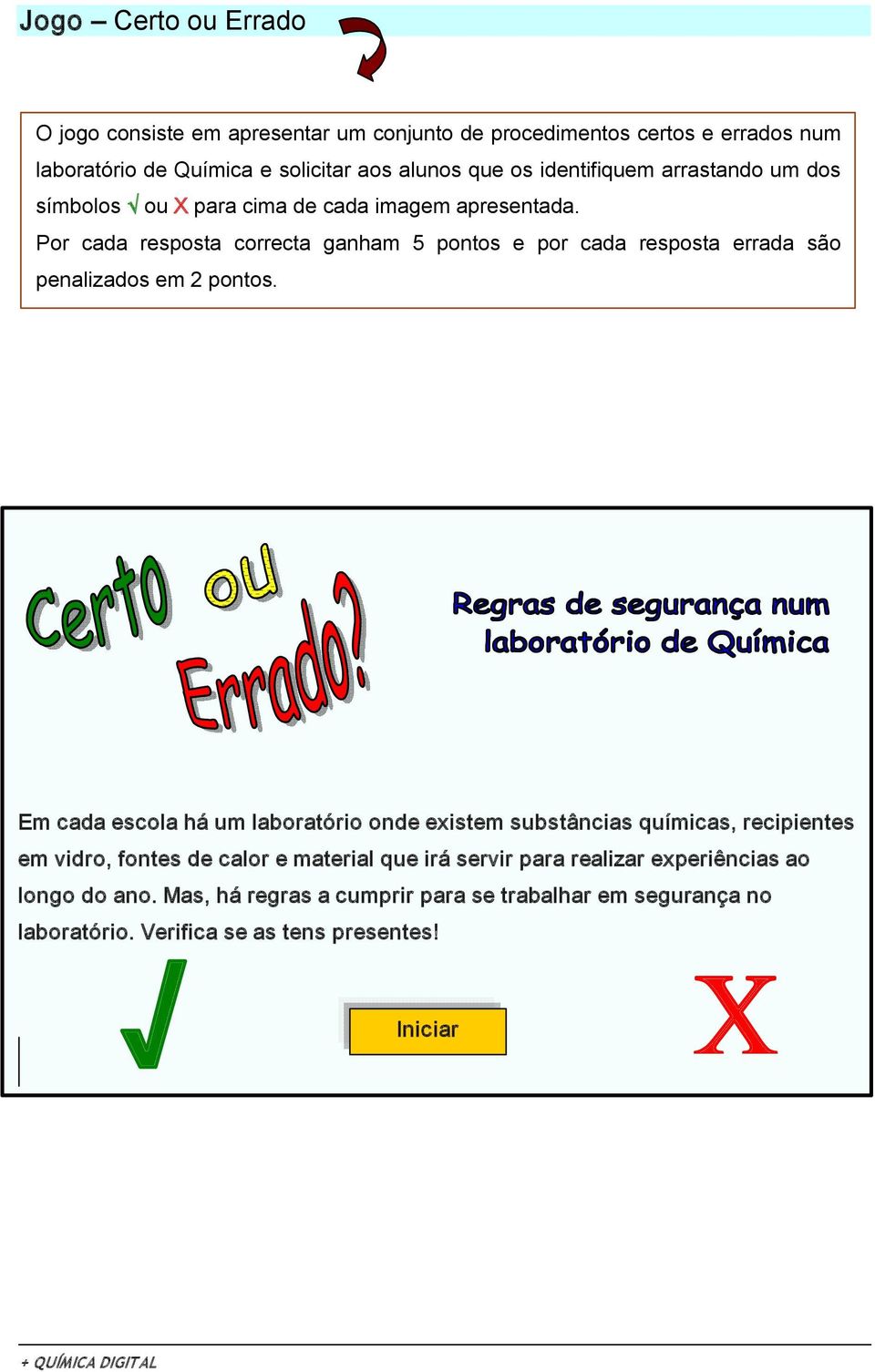 Por cada resposta correcta ganham 5 pontos e por cada resposta errada são penalizados em 2 pontos.