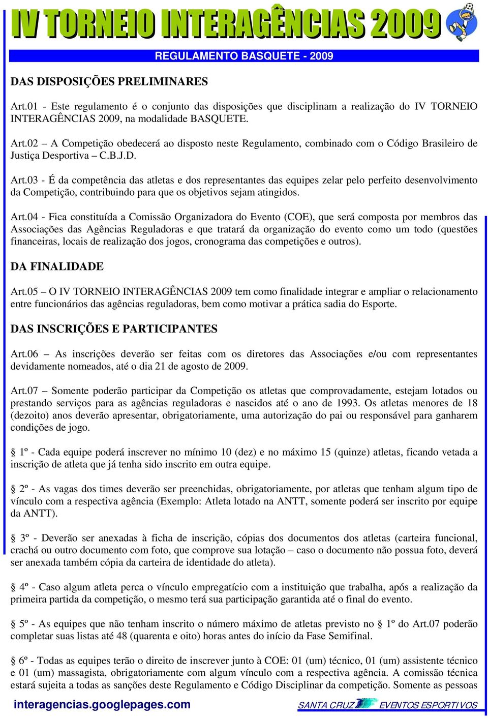 03 - É da competência das atletas e dos representantes das equipes zelar pelo perfeito desenvolvimento da Competição, contribuindo para que os objetivos sejam atingidos. Art.