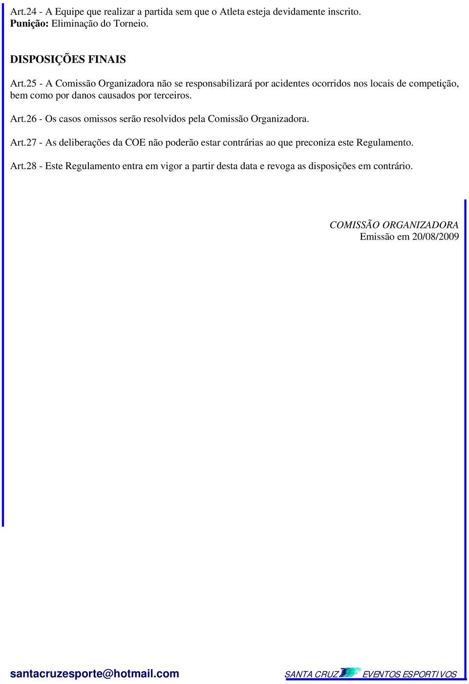 26 - Os casos omissos serão resolvidos pela Comissão Organizadora. Art.