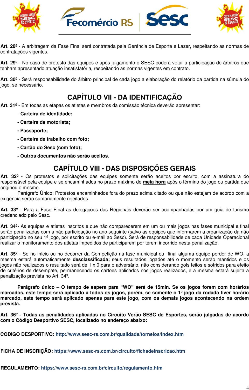 30º - Será responsabilidade do árbitro principal de cada jogo a elaboração do relatório da partida na súmula do jogo, se necessário. CAPÍTULO VII - DA IDENTIFICAÇÃO Art.