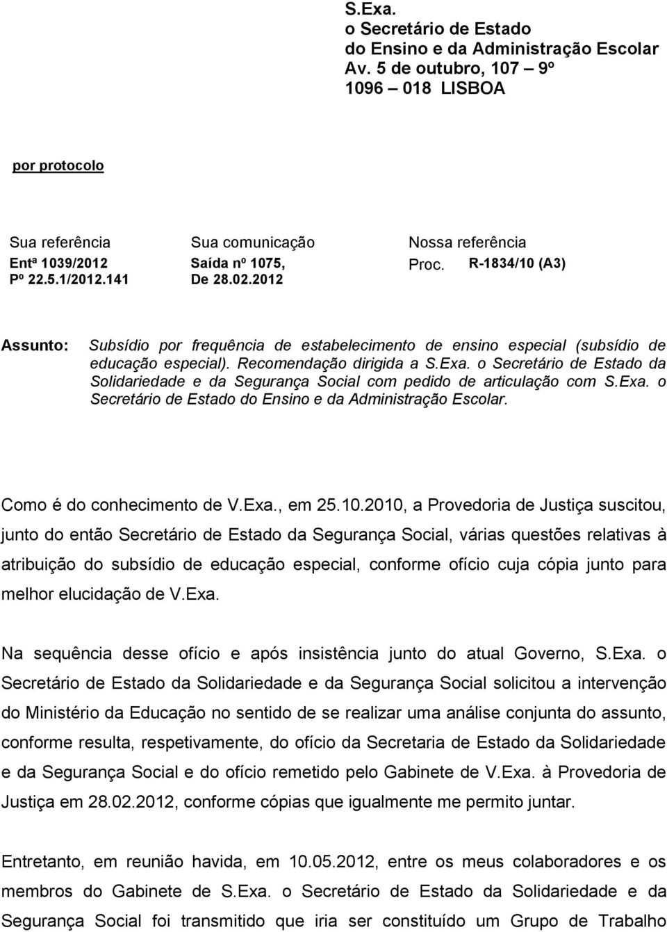 o Secretário de Estado da Solidariedade e da Segurança Social com pedido de articulação com S.Exa. o Secretário de Estado do Ensino e da Administração Escolar. Como é do conhecimento de V.Exa., em 25.