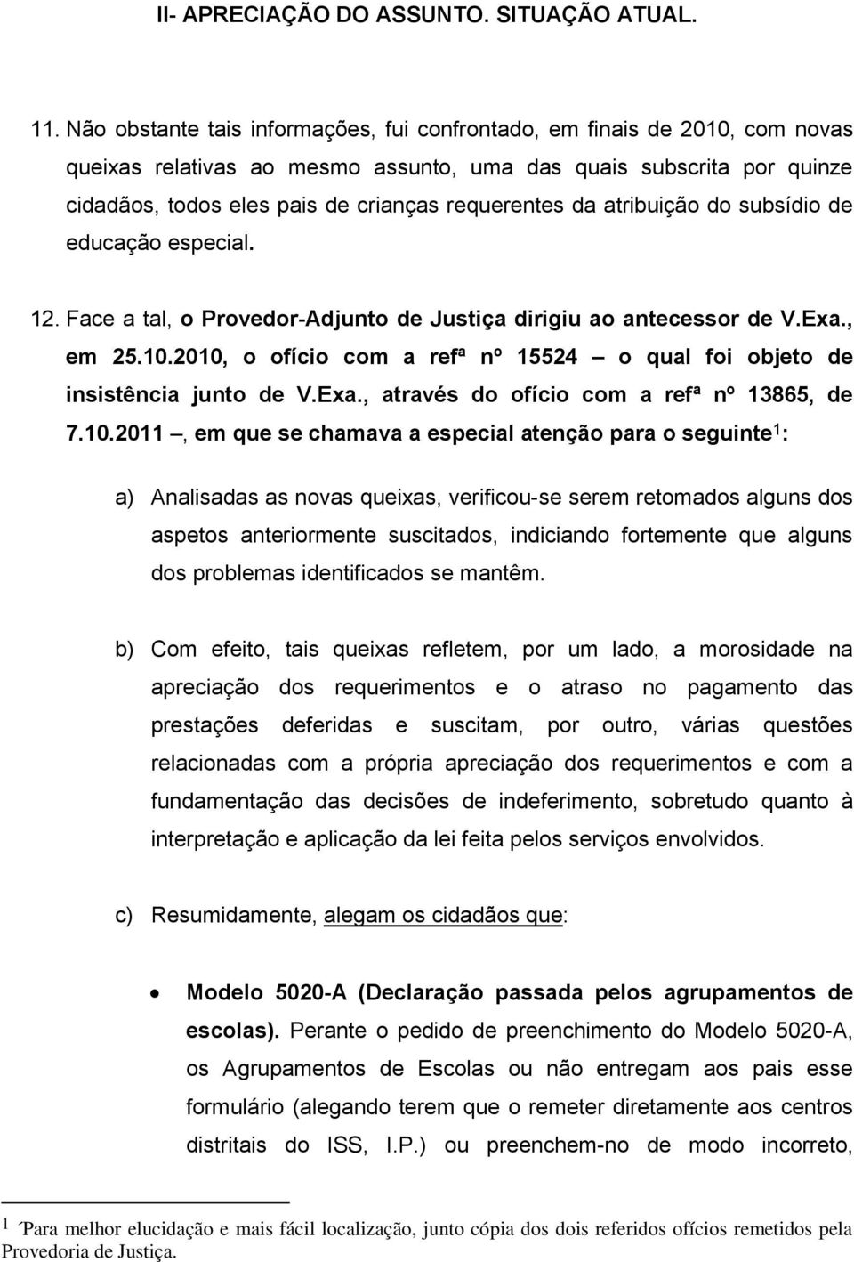 da atribuição do subsídio de educação especial. 12. Face a tal, o Provedor-Adjunto de Justiça dirigiu ao antecessor de V.Exa., em 25.10.