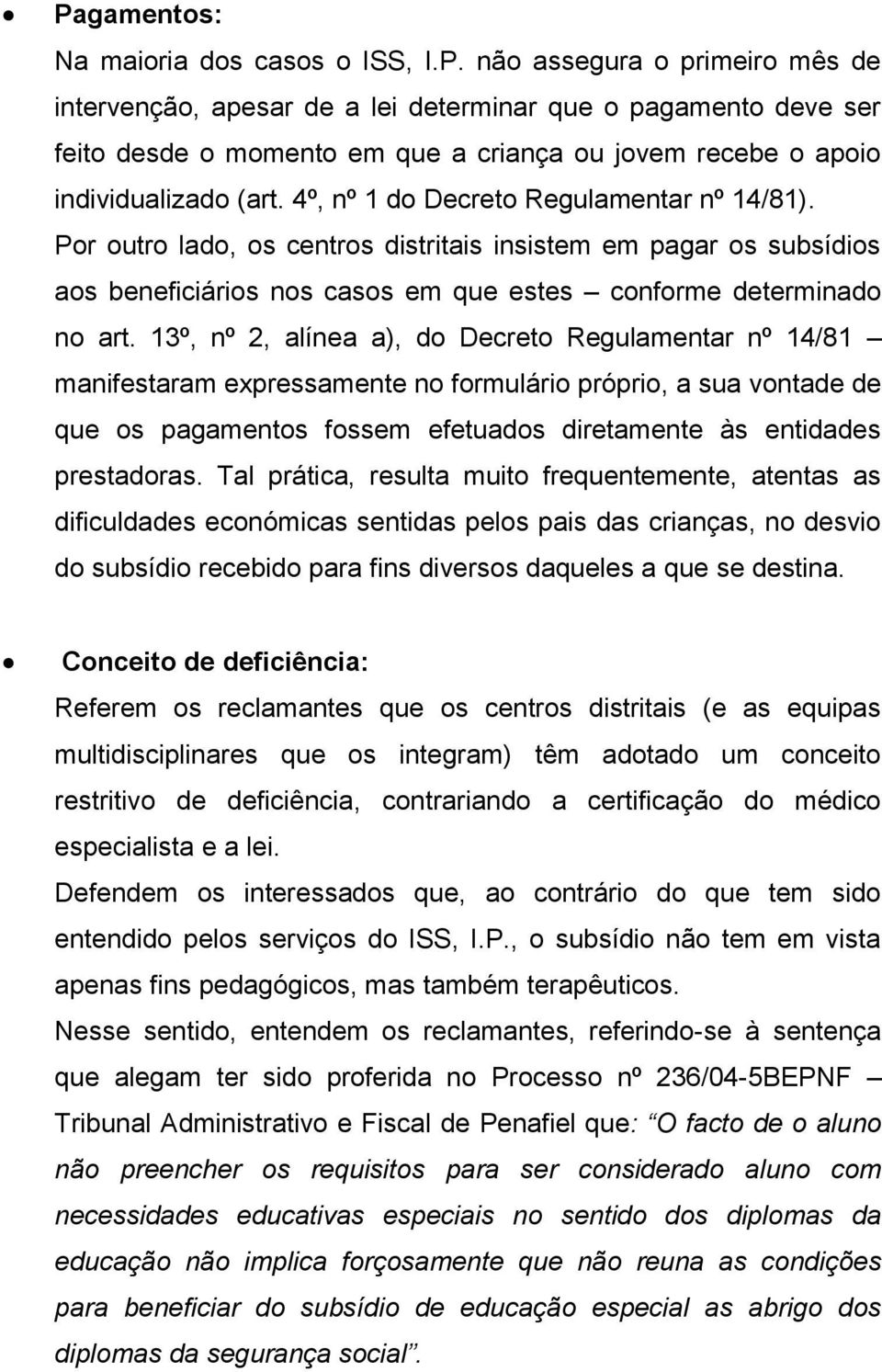 13º, nº 2, alínea a), do Decreto Regulamentar nº 14/81 manifestaram expressamente no formulário próprio, a sua vontade de que os pagamentos fossem efetuados diretamente às entidades prestadoras.