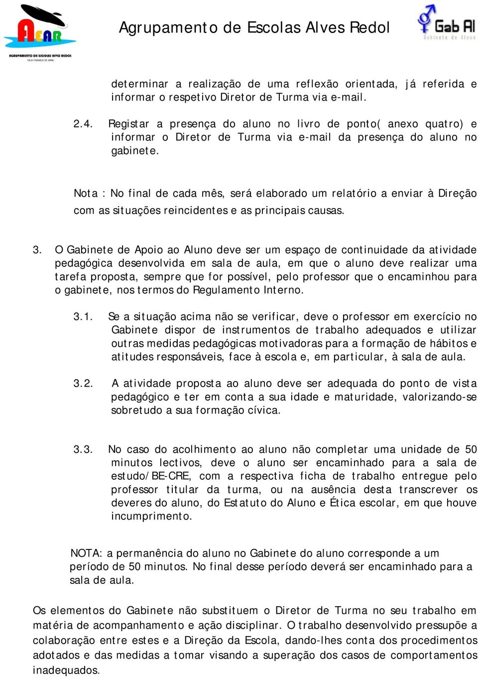 Nota : No final de cada mês, será elaborado um relatório a enviar à Direção com as situações reincidentes e as principais causas. 3.