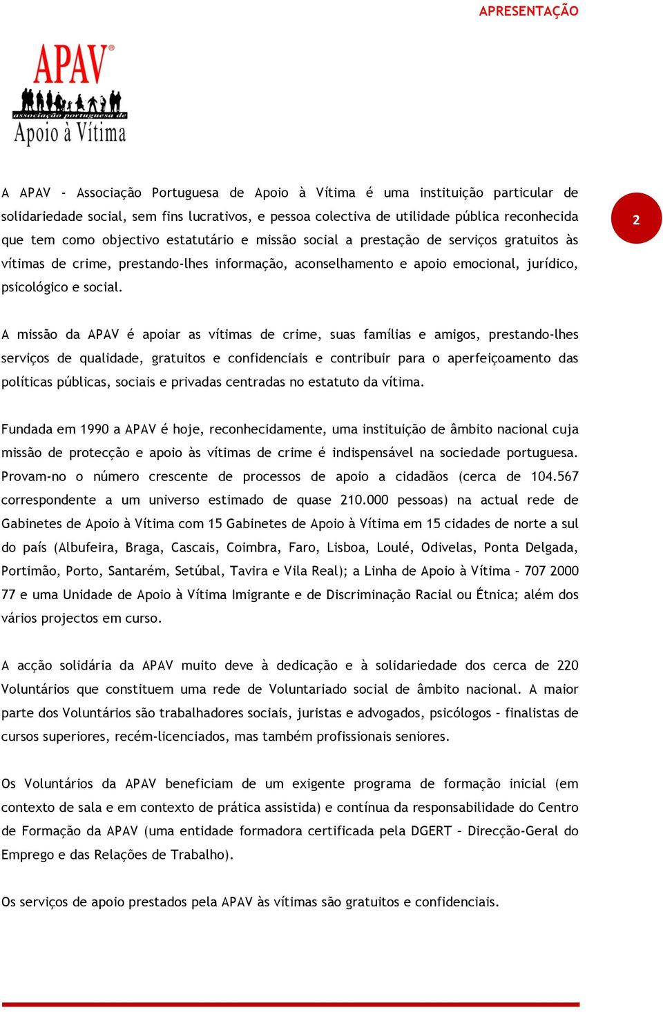 2 A missão da APAV é apoiar as vítimas de crime, suas famílias e amigos, prestando-lhes serviços de qualidade, gratuitos e confidenciais e contribuir para o aperfeiçoamento das políticas públicas,