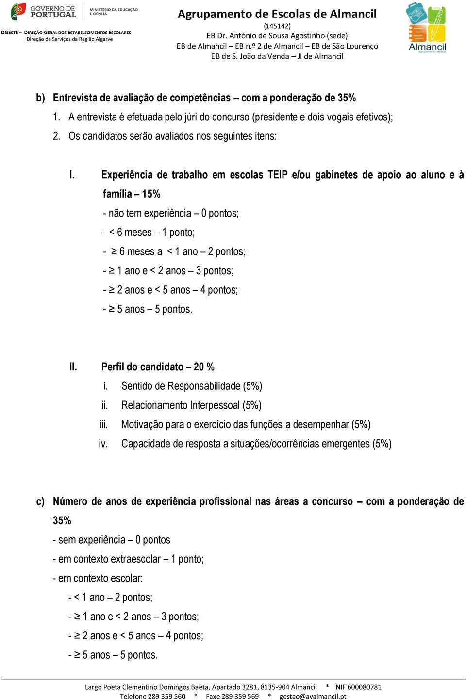 Experiência de trabalho em escolas TEIP e/ou gabinetes de apoio ao aluno e à família 15% - não tem experiência 0 pontos; - < 6 meses 1 ponto; - 6 meses a < 1 ano 2 pontos; - 1 ano e < 2 anos 3