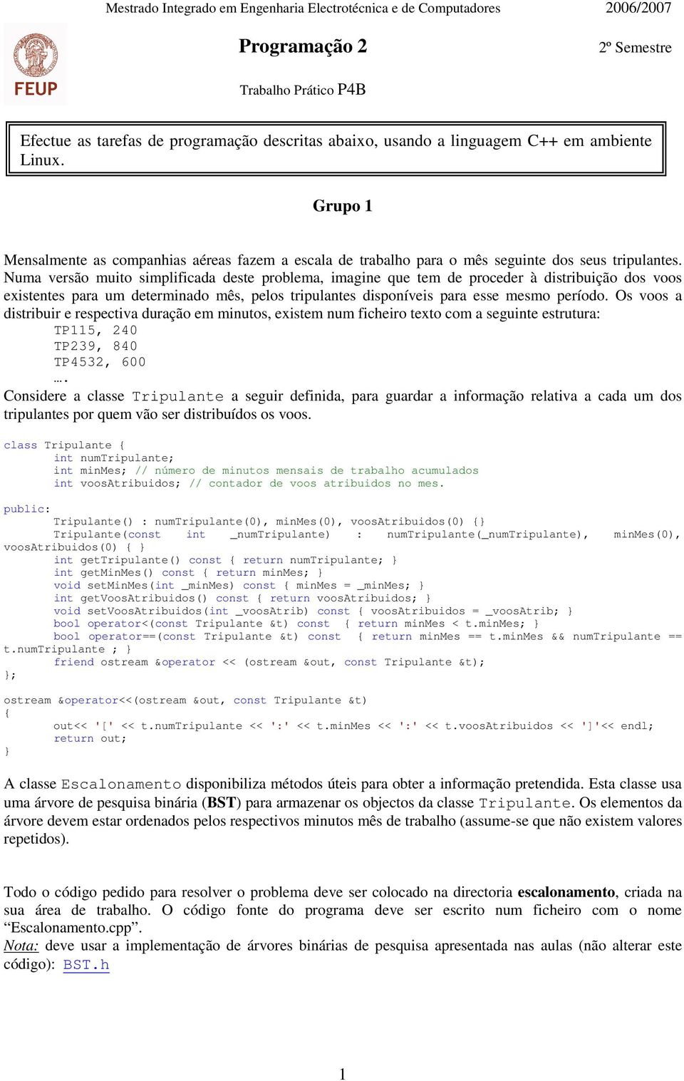 Numa versão muito simplificada deste problema, imagine que tem de proceder à distribuição dos voos existentes para um determinado mês, pelos tripulantes disponíveis para esse mesmo período.