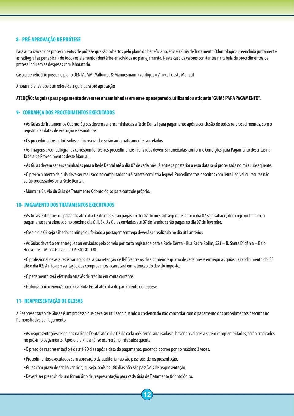 Caso o beneficiário possua o plano DENTAL VM (Vallourec & Mannesmann) verifique o Anexo I deste Manual.