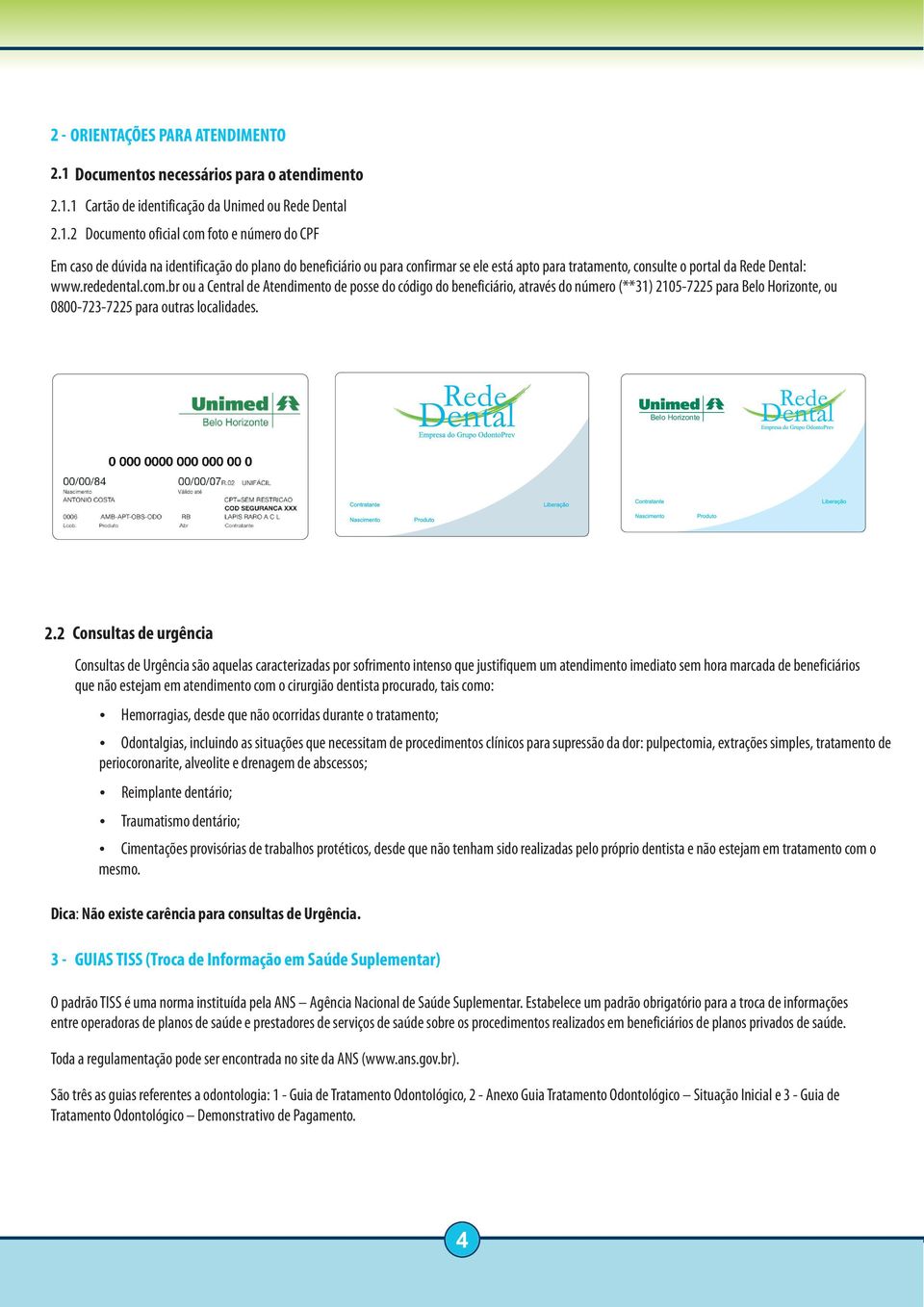 1 2.1.2 Cartão de identificação da Unimed ou Rede Dental Documento oficial com foto e número do CPF Em caso de dúvida na identificação do plano do beneficiário ou para confirmar se ele está apto para