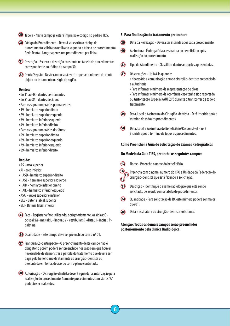 Descrição - Escreva a descrição constante na tabela de procedimentos correspondente ao código do campo 30.