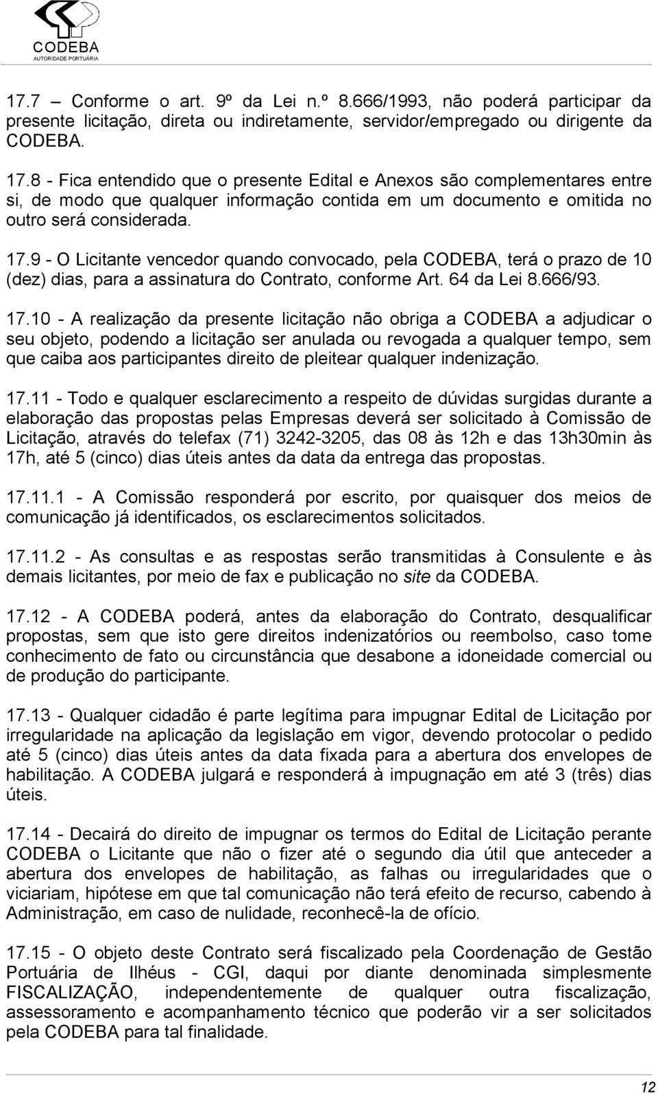 9 - O Licitante vencedor quando convocado, pela CODEBA, terá o prazo de 10 (dez) dias, para a assinatura do Contrato, conforme Art. 64 da Lei 8.666/93. 17.