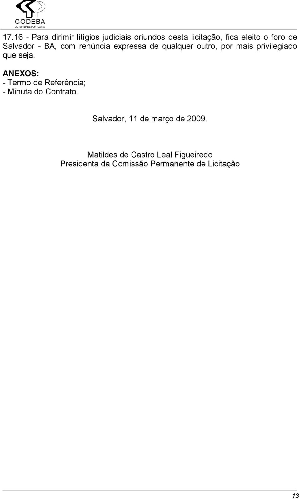 seja. ANEXOS: - Termo de Referência; - Minuta do Contrato.