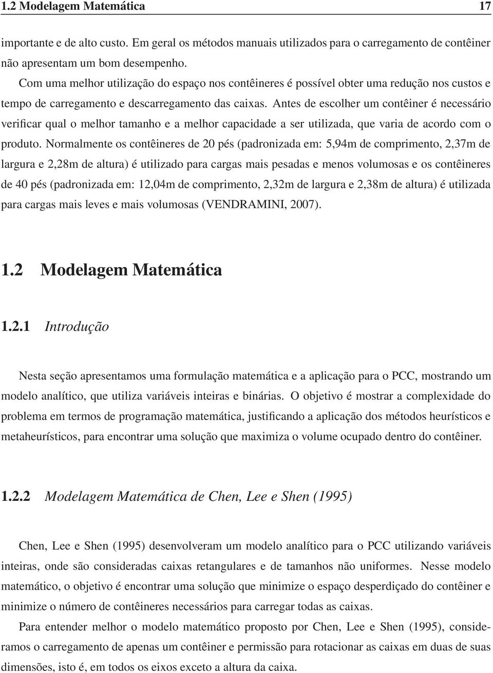 Antes de escolher um contêiner é necessário verificar qual o melhor tamanho e a melhor capacidade a ser utilizada, que varia de acordo com o produto.