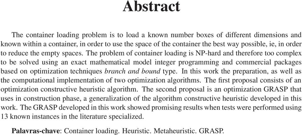 The problem of container loading is NP-hard and therefore too complex to be solved using an exact mathematical model integer programming and commercial packages based on optimization techniques