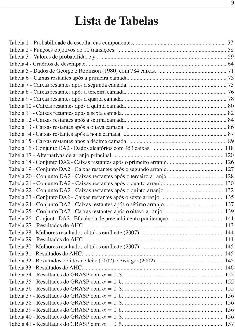 ... 73 Tabela 7 - Caixas restantes após a segunda camada.... 75 Tabela 8 - Caixas restantes após a terceira camada.... 76 Tabela 9 - Caixas restantes após a quarta camada.