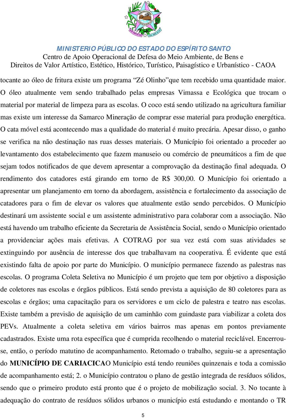 O coco está sendo utilizado na agricultura familiar mas existe um interesse da Samarco Mineração de comprar esse material para produção energética.