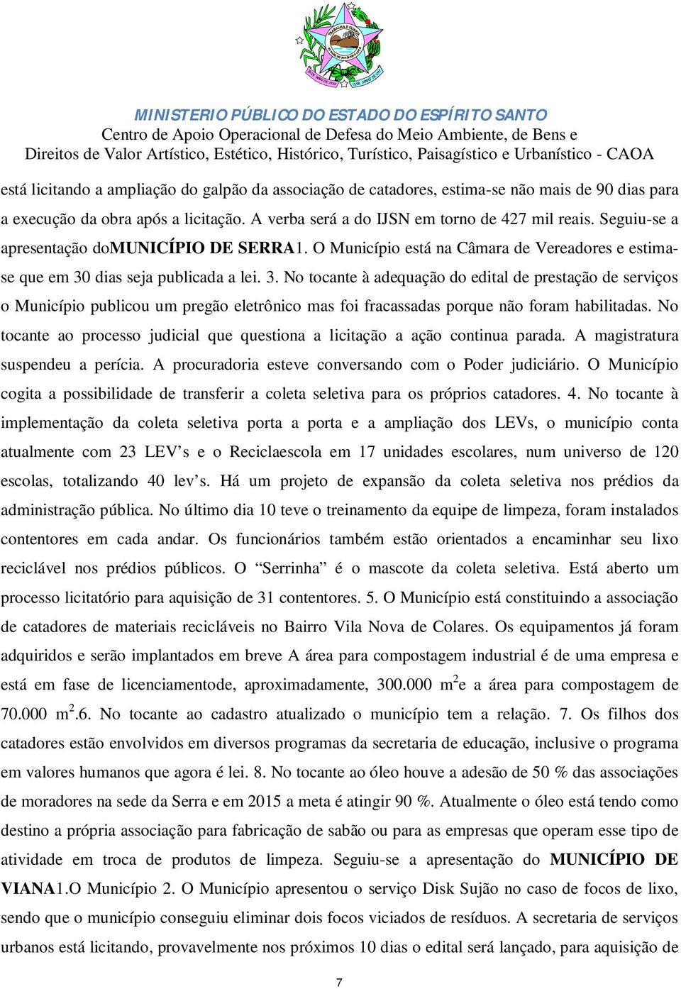 dias seja publicada a lei. 3. No tocante à adequação do edital de prestação de serviços o Município publicou um pregão eletrônico mas foi fracassadas porque não foram habilitadas.