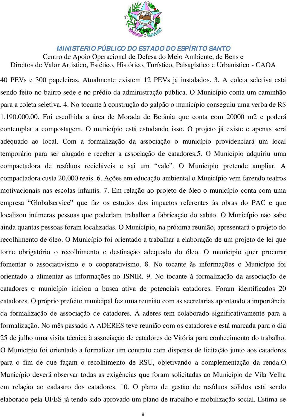 Foi escolhida a área de Morada de Betânia que conta com 20000 m2 e poderá contemplar a compostagem. O município está estudando isso. O projeto já existe e apenas será adequado ao local.