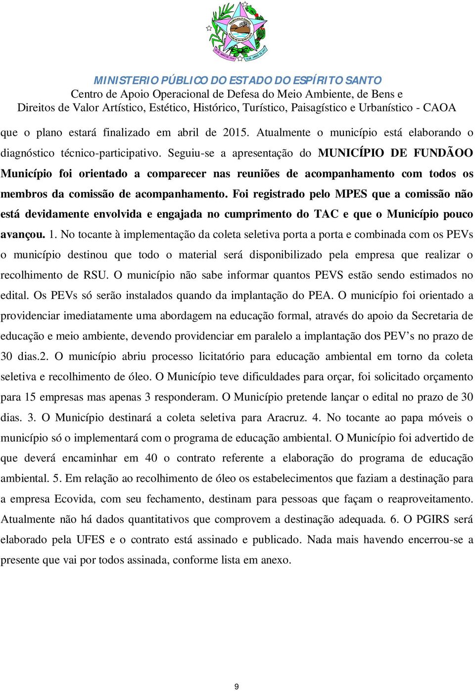 Foi registrado pelo MPES que a comissão não está devidamente envolvida e engajada no cumprimento do TAC e que o Município pouco avançou. 1.