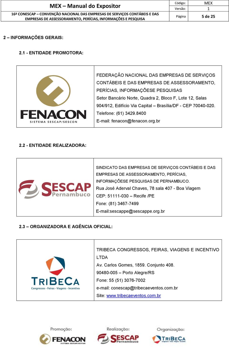 Salas 904/912, Edifício Via Capital Brasília/DF - CEP 70040-020. Telefone: (61) 3429.8400 E-mail: fenacon@fenacon.org.br 2.