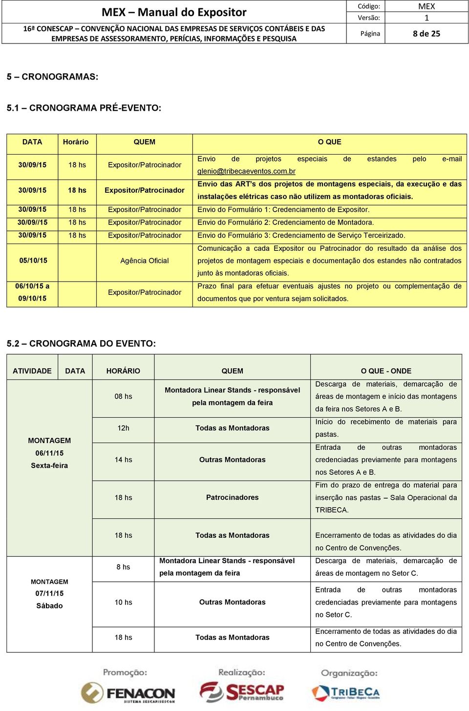 30/09/15 18 hs Expositor/Patrocinador Envio do Formulário 1: Credenciamento de Expositor. 30/09//15 18 hs Expositor/Patrocinador Envio do Formulário 2: Credenciamento de Montadora.