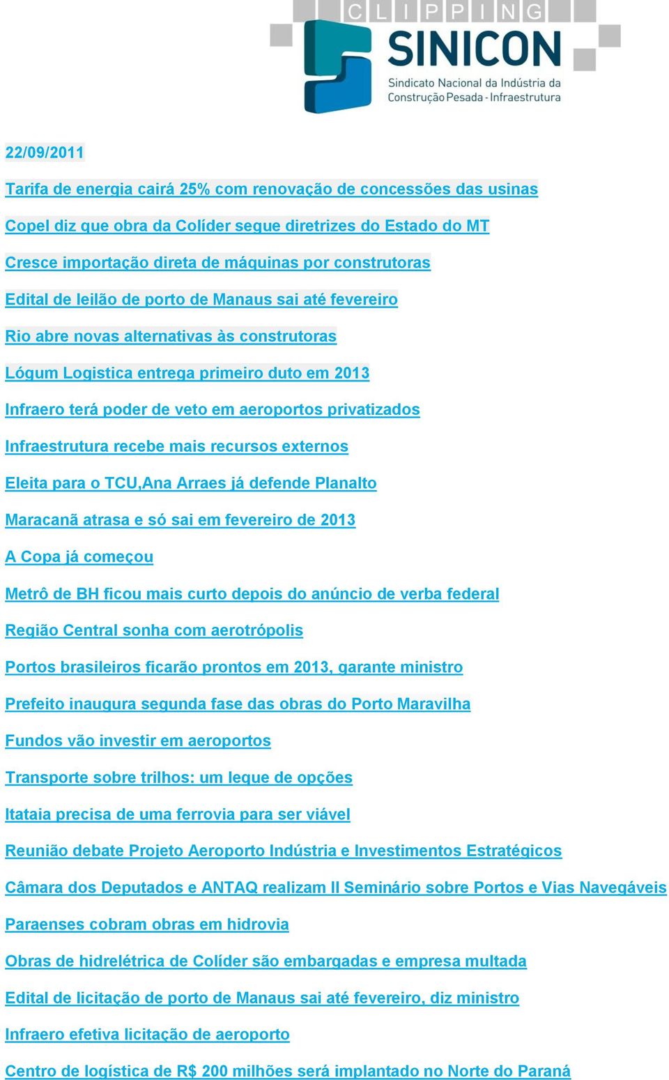 Infraestrutura recebe mais recursos externos Eleita para o TCU,Ana Arraes já defende Planalto Maracanã atrasa e só sai em fevereiro de 2013 A Copa já começou Metrô de BH ficou mais curto depois do