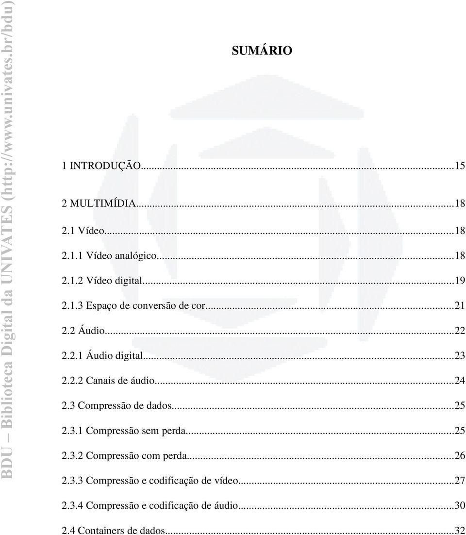 ..24 2.3 Compressão de dados...25 2.3.1 Compressão sem perda...25 2.3.2 Compressão com perda...26 2.3.3 Compressão e codificação de vídeo.