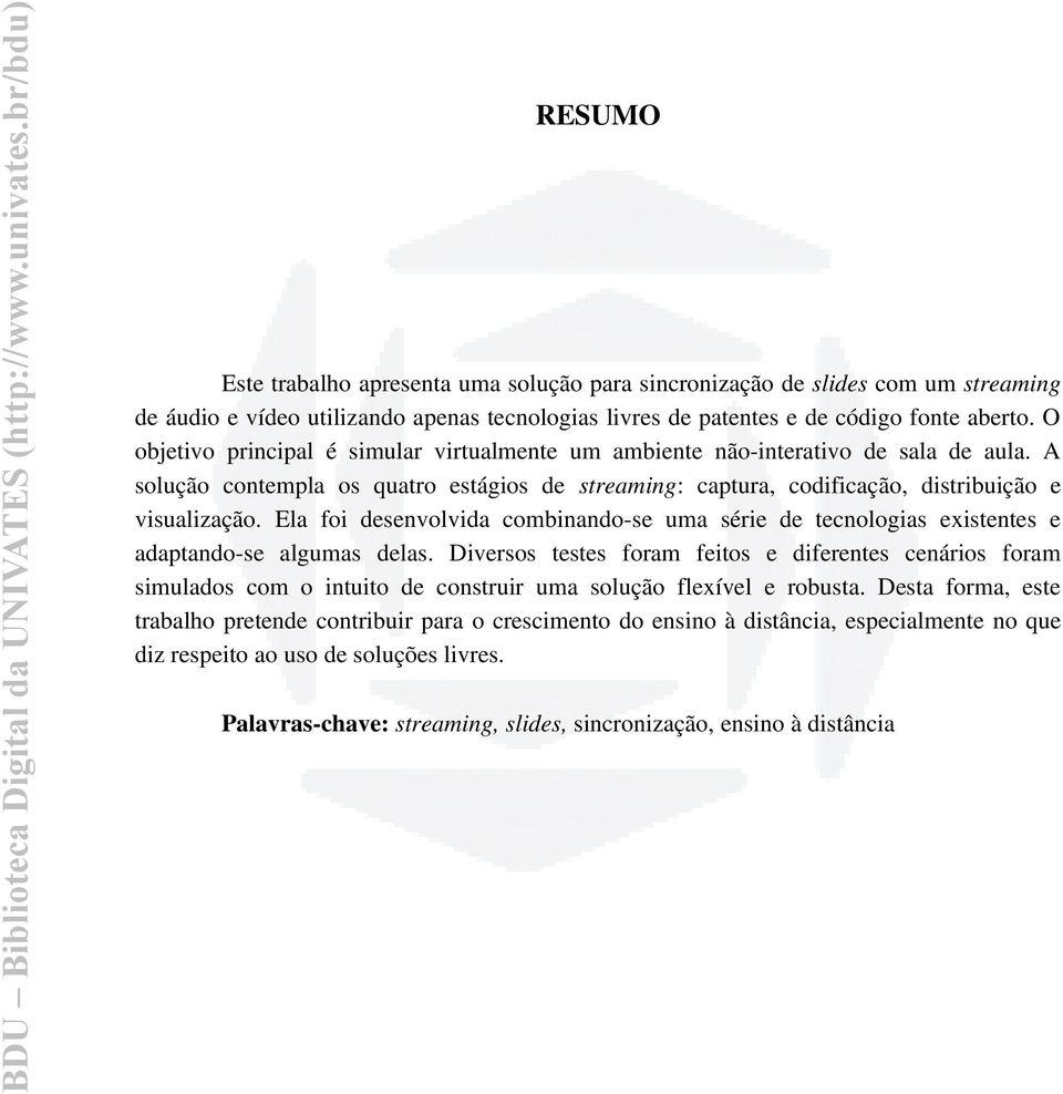 Ela foi desenvolvida combinando se uma série de tecnologias existentes e adaptando se algumas delas.