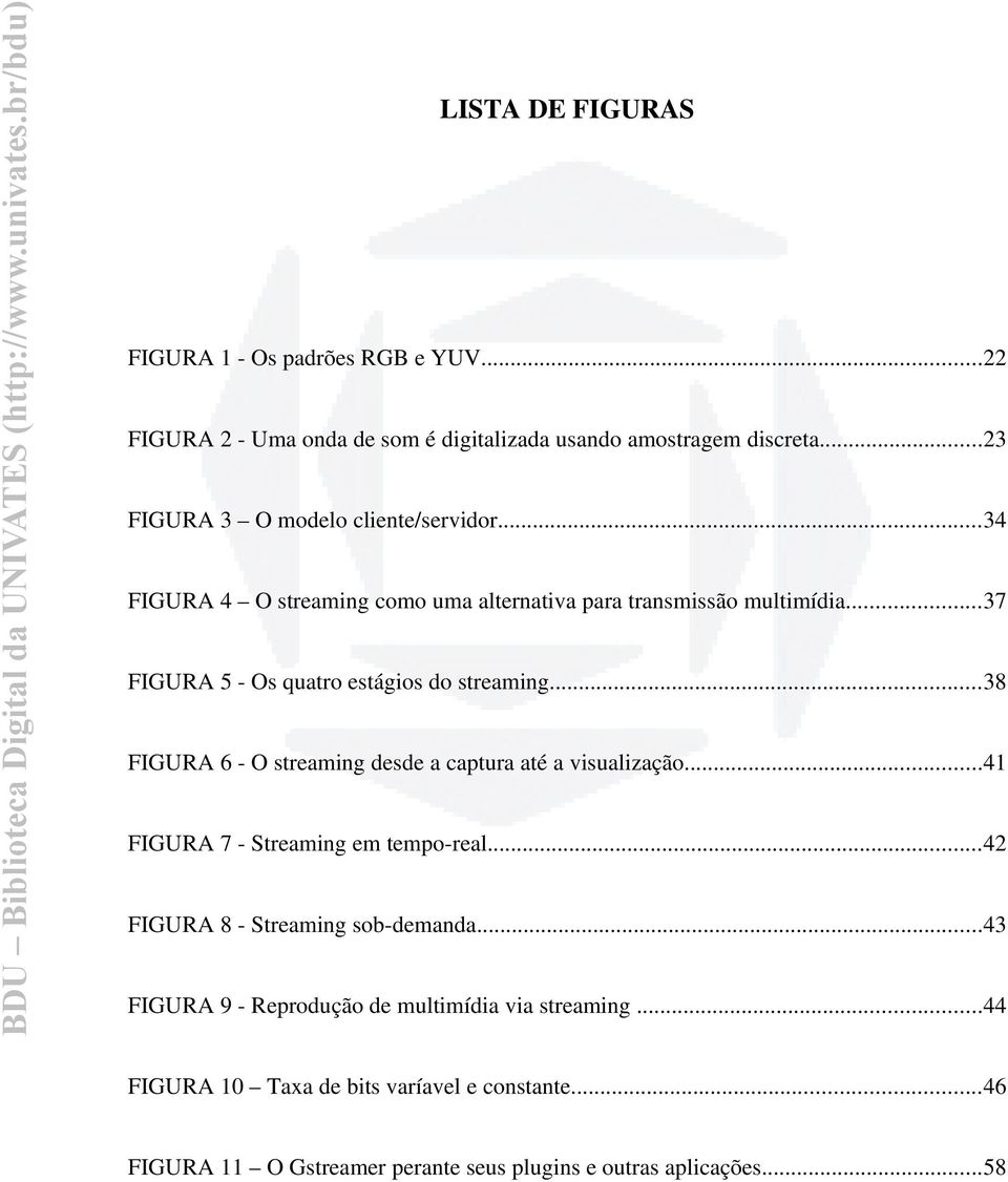 ..37 FIGURA 5 Os quatro estágios do streaming...38 FIGURA 6 O streaming desde a captura até a visualização...41 FIGURA 7 Streaming em tempo real.