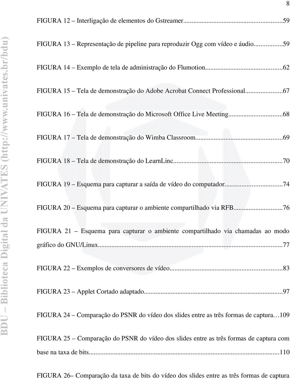 ..69 FIGURA 18 Tela de demonstração do LearnLinc...70 FIGURA 19 Esquema para capturar a saída de vídeo do computador...74 FIGURA 20 Esquema para capturar o ambiente compartilhado via RFB.