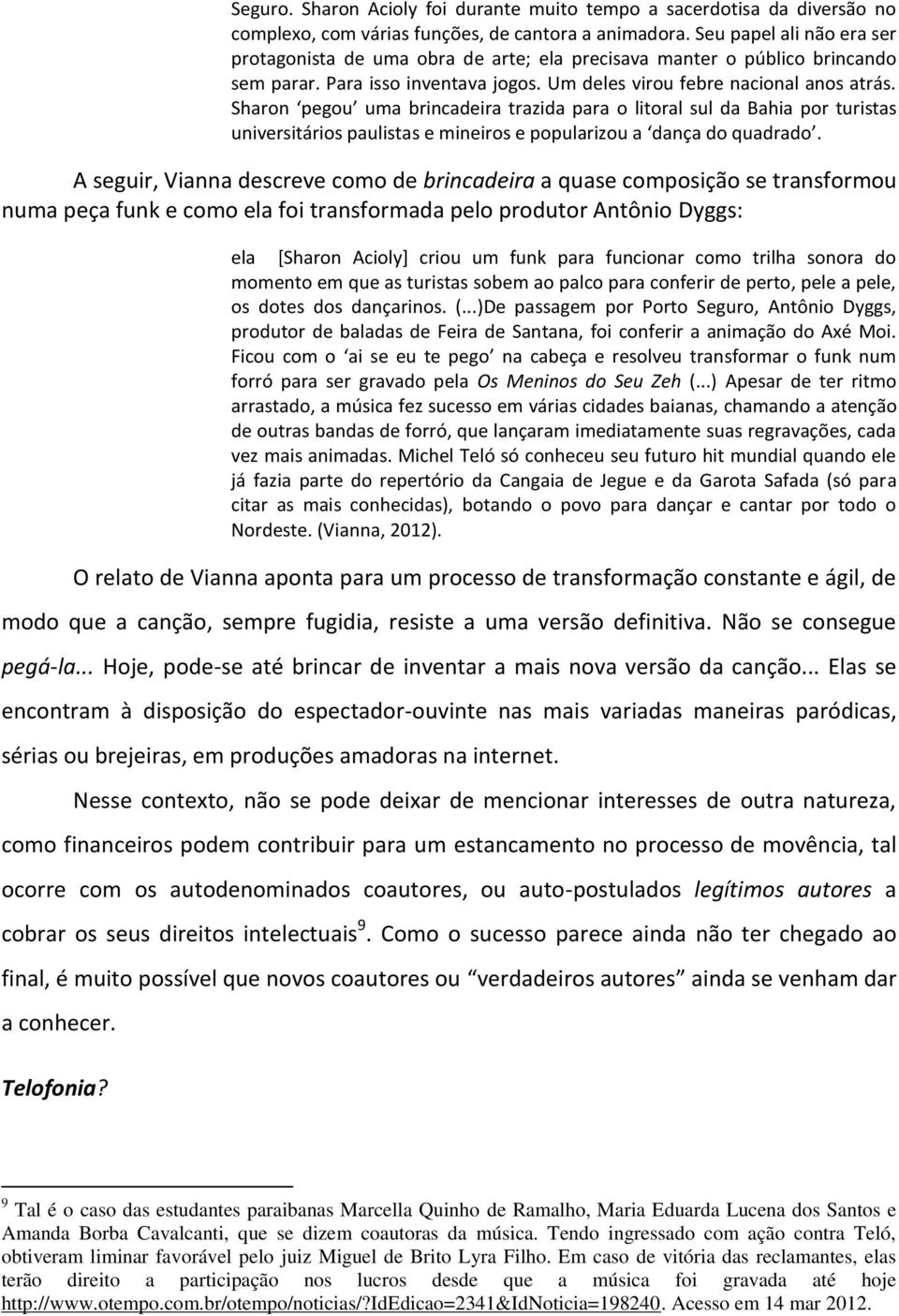 Sharon pegou uma brincadeira trazida para o litoral sul da Bahia por turistas universitários paulistas e mineiros e popularizou a dança do quadrado.