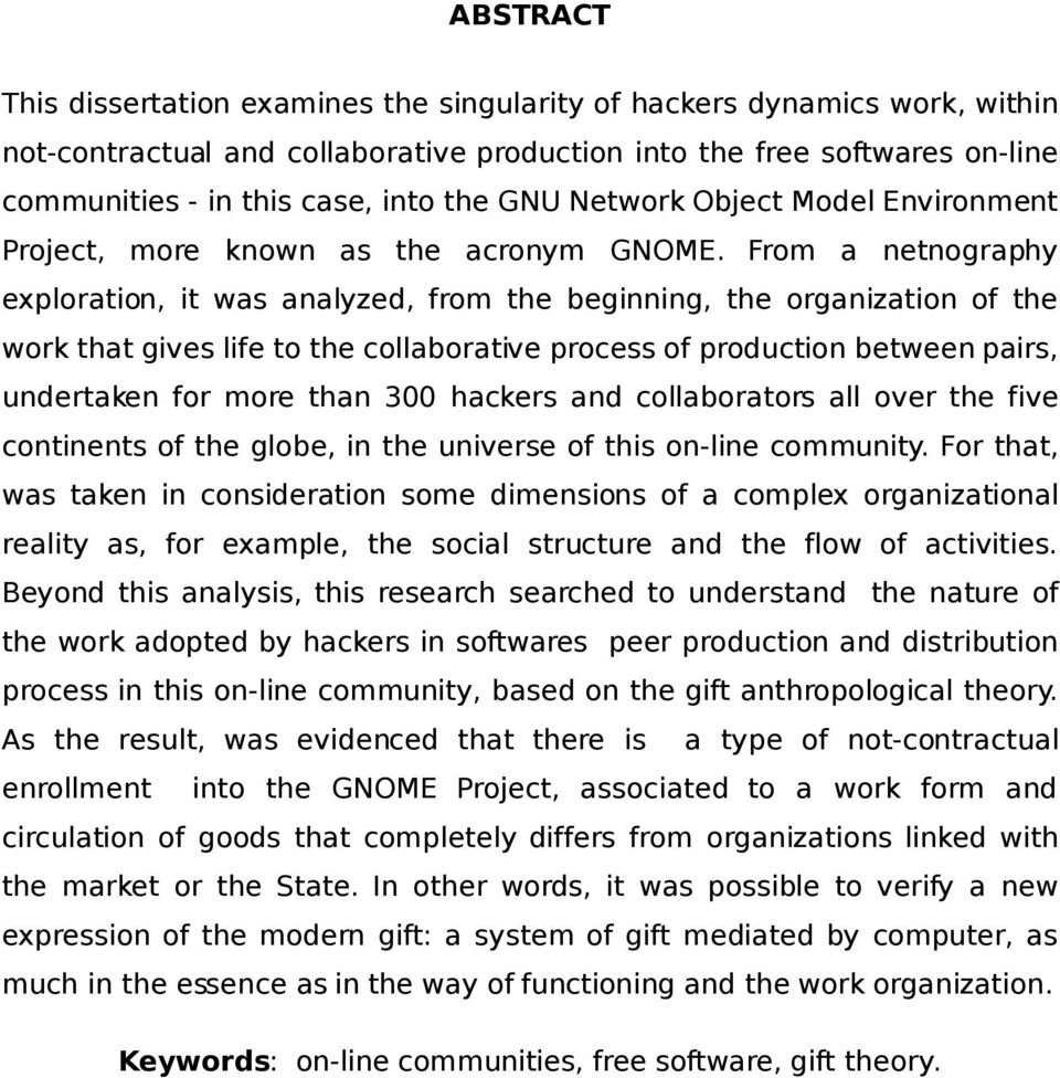 From a netnography exploration, it was analyzed, from the beginning, the organization of the work that gives life to the collaborative process of production between pairs, undertaken for more than
