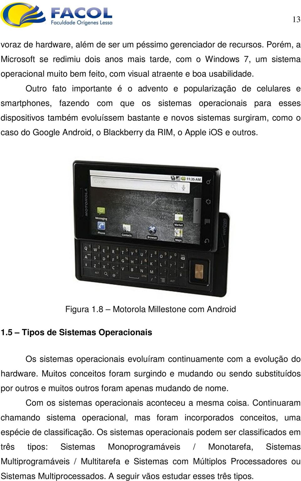 Outro fato importante é o advento e popularização de celulares e smartphones, fazendo com que os sistemas operacionais para esses dispositivos também evoluíssem bastante e novos sistemas surgiram,