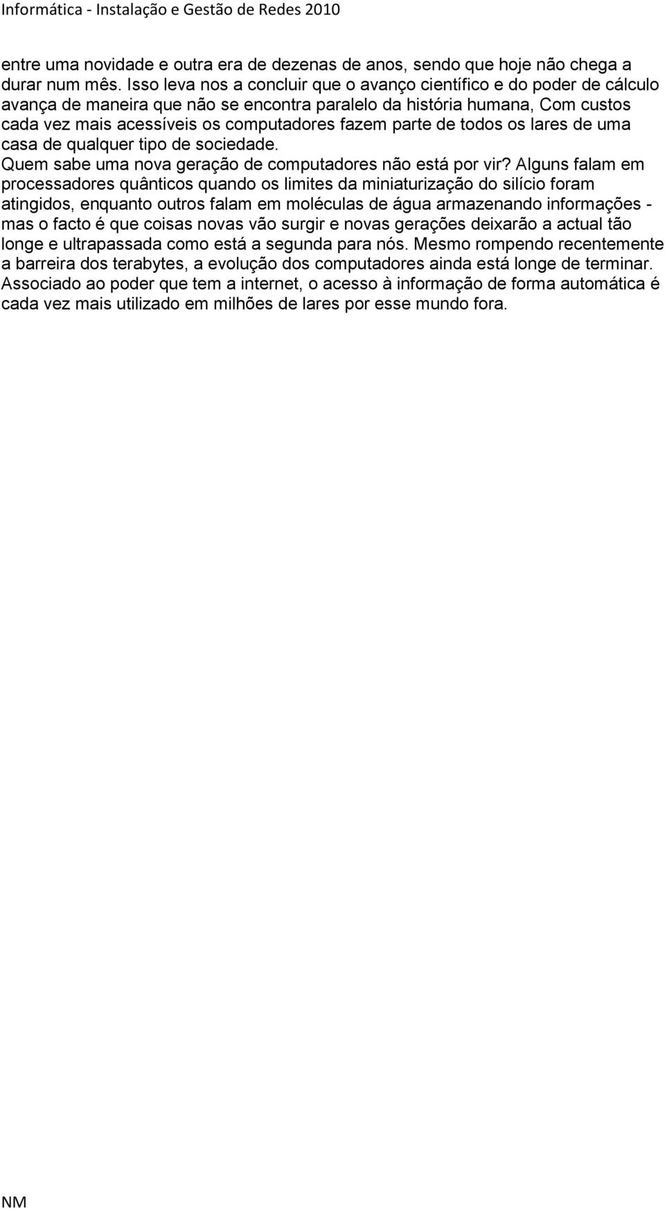 parte de todos os lares de uma casa de qualquer tipo de sociedade. Quem sabe uma nova geração de computadores não está por vir?