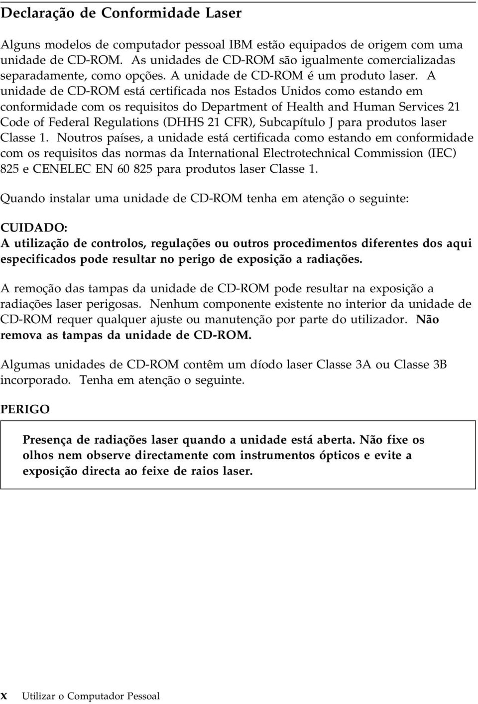 A unidade de CD-ROM está certificada nos Estados Unidos como estando em conformidade com os requisitos do Department of Health and Human Services 21 Code of Federal Regulations (DHHS 21 CFR),