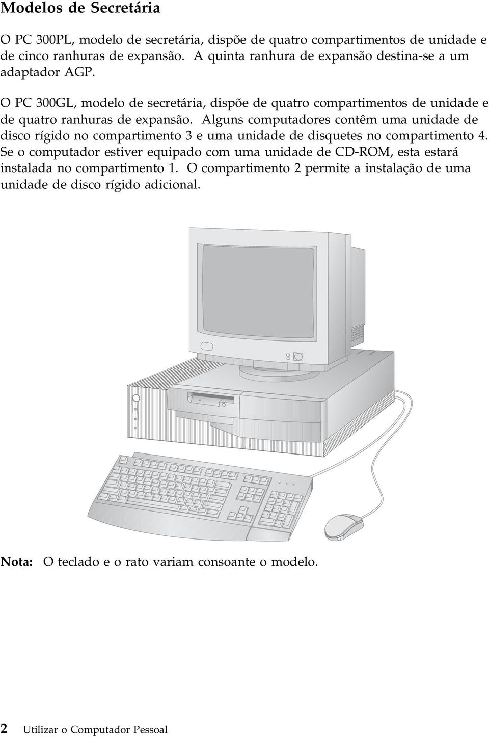 Alguns computadores contêm uma unidade de disco rígido no compartimento 3 e uma unidade de disquetes no compartimento 4.