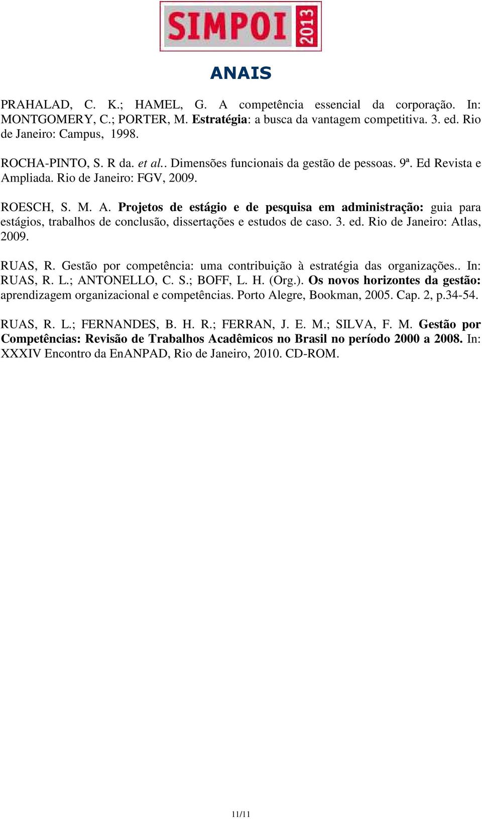3. ed. Rio de Janeiro: Atlas, 2009. RUAS, R. Gestão por competência: uma contribuição à estratégia das organizações.. In: RUAS, R. L.; ANTONELLO, C. S.; BOFF, L. H. (Org.).