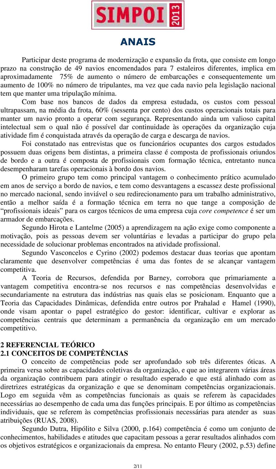 Com base nos bancos de dados da empresa estudada, os custos com pessoal ultrapassam, na média da frota, 60% (sessenta por cento) dos custos operacionais totais para manter um navio pronto a operar